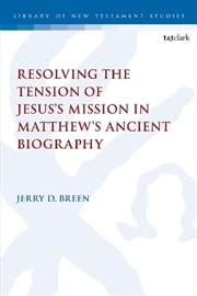 Buy Resolving the Tension of Jesus's Mission in Matthew's Ancient Biography