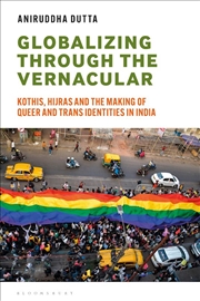 Buy Globalizing through the Vernacular: Kothis, Hijras and the Making of Queer Trans Identities in India