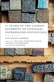 Buy 15 Years of the UNESCO Diversity of Cultural Expressions Convention: Actors, Processes and Impact