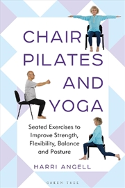 Buy Chair Pilates and Yoga: Seated Exercises to Improve Strength, Flexibility, Balance and Posture