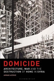 Buy Domicide: Architecture, War and the Destruction of Home in Syria