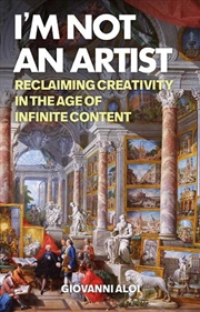 Buy I'm Not an Artist: Reclaiming Creativity in the Age of Infinite Content