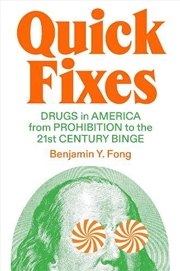 Buy Quick Fixes: Drugs in America from Prohibition to the 21st Century Binge