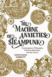 Buy The Machine Anxieties of Steampunk: Contemporary Philosophy, Victorian Aesthetics, and the Future