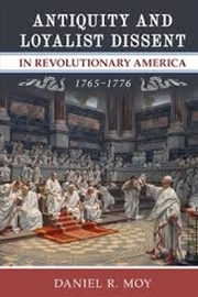 Buy Antiquity and Loyalist Dissent in Revolutionary America, 17651776