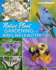 Buy Native Plant Gardening for Birds, Bees & Butterflies: Lower Midwest