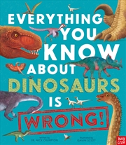 Buy Everything You Know About Dinosaurs is Wrong!