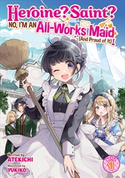 Buy Heroine? Saint? No, I'm An All-Works Maid (And Proud Of It)! (Light Novel) Vol. 1