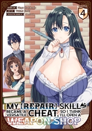 Buy My [Repair] Skill Became a Versatile Cheat So I Think I'll Open a Weapon Shop (Manga) Vol. 4