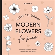 Buy Modern Flowers: How to Draw Books for Kids with Flowers Plants and Botanicals