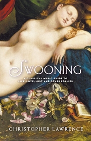 Buy Swooning: A Classical Music Guide to Life Love Lust and Other Follies