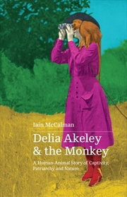 Buy Delia Akeley and the Monkey: A Human-Animal Story of Captivity Patriarchy and Nature