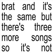 Buy Brat And It's The Same But There's Three More Songs