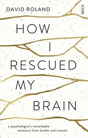 Buy How I Rescued My Brain: a psychologist's remarkable recovery from stroke and trauma