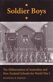 Buy Soldier Boys: The Militarisation of Australian and New Zealand Schools for World War I