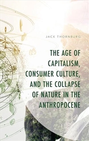 Buy The Age of Capitalism Consumer Culture and the Collapse of Nature in t