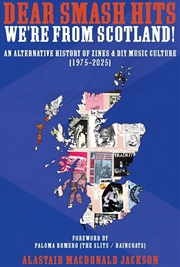 Buy Dear Smash Hits, We're From Scotland! An Alternative History Of Zines & Diy Music Culture (1975-2025