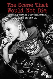 Buy The Scene That Would Not Die: Twenty Years Of Post-Millennial Punk In The Uk