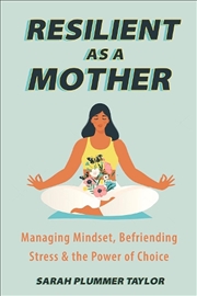 Buy Resilient as a Mother: Managing Mindset, Befriending Stress and the Power of Choice