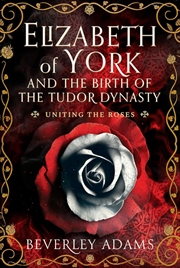 Buy Elizabeth of York and the Birth of the Tudor Dynasty - Uniting the Roses