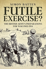 Buy Futile Exercise? - The British Army's Preparations for War 1902-1914