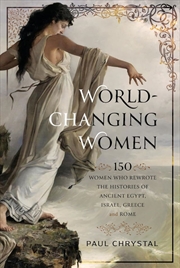 Buy World-Changing Women - 150 Women who Rewrote the Histories of Ancient Egypt, Israel, Greece and Rome