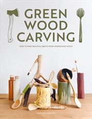 Buy Green Wood Carving - How to Make Beautiful Objects from Unseasoned Wood