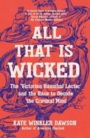 Buy All That is Wicked - The 'Victorian Hannibal Lecter' and the Race to Decode the Criminal Mind