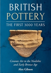 Buy British Pottery - The First 3000 Years - Ceramic Art in the Neolithic and Early Bronze Age