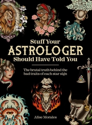 Buy Stuff Your Astrologer Should Have Told You - The brutally honest truth behind the bad traits of each