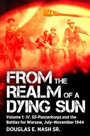 Buy From the Realm of a Dying Sun - Volume I - IV. SS-Panzerkorps and the Battles for Warsaw, July?Novem