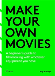 Buy Make Your Own Movies - A Beginner's Guide to Filmmaking with Whatever Equipment You Have - A Guide t