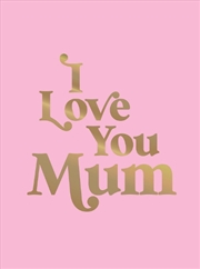 Buy I Love You Mum