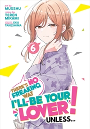 Buy There's No Freaking Way I'll be Your Lover! Unless... (Manga) Vol. 6