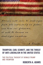 Buy Trumpism Carl Schmitt and the Threat of Anti-Liberalism in the United