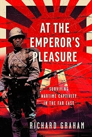 Buy At the Emperor's Pleasure - Surviving Wartime Captivity in the Far East