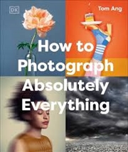 Buy How to Photograph Absolutely Everything