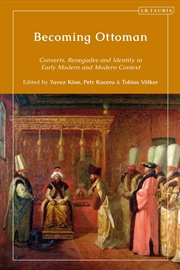 Buy Becoming Ottoman: Converts, Renegades and Competing Loyalties in the Early Modern and Modern Ages