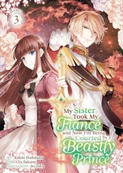 Buy My Sister Took My Fiancé and Now I'm Being Courted by a Beastly Prince (Manga) Vol. 3