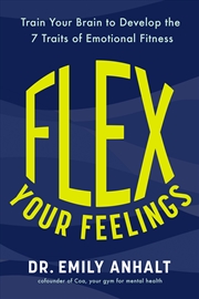 Buy Flex Your Feelings - Train Your Brain to Develop the 7 Traits of Emotional Fitness