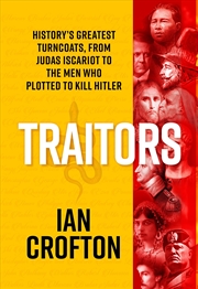 Buy Traitors - History's Greatest Turncoats, From Judas Iscariot to the Men Who Plotted to Kill Hitler