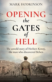 Buy Opening The Gates of Hell - The untold story of Herbert Kenny, the man who discovered Belsen