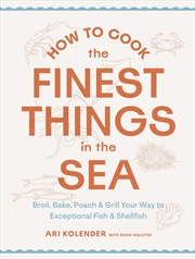 Buy How to Cook the Finest Things in the Sea - Broil, Bake, Poach & Grill Your Way to Exceptional Fish &