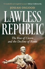 Buy Lawless Republic - The Rise of Cicero and the Decline of Rome