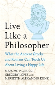 Buy Live Like A Philosopher - What the Ancient Greeks and Romans Can Teach Us About Living a Happy Life