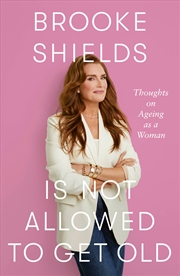 Buy Brooke Shields is Not Allowed to Get Old - Thoughts on ageing as a woman