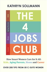 Buy The 4 Jobs Club - How Smart Women Care for It All: Kids, Aging Parents, Home and Career