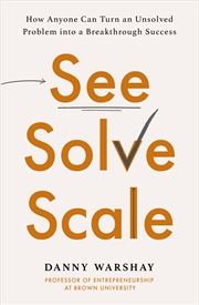 Buy See, Solve, Scale - How Anyone Can Turn an Unsolved Problem into a Breakthrough Success