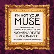 Buy I'm Not Your Muse - Uncovering the Overshadowed Brilliance of Women Artists & Visionaries