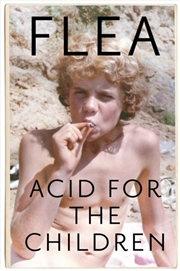 Buy Acid For The Children - The autobiography of Flea, the Red Hot Chili Peppers legend